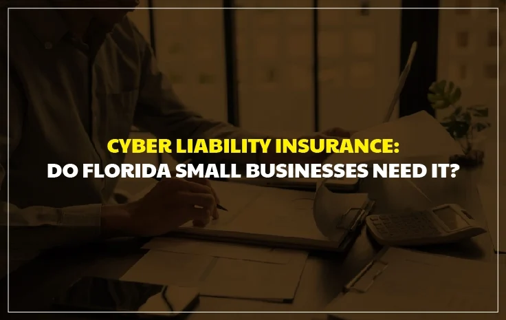  Cyber Liability Insurance: Do Florida Small Businesses Really Need It?