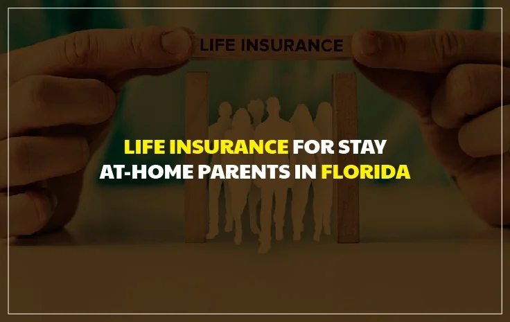  Life Insurance for Stay-at-Home Parents in Florida: Why Your Coverage Gap Could Cost Your Family Everything