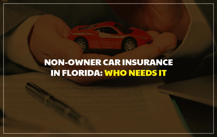  Non-Owner Car Insurance in Florida: Who Needs It and How It Works