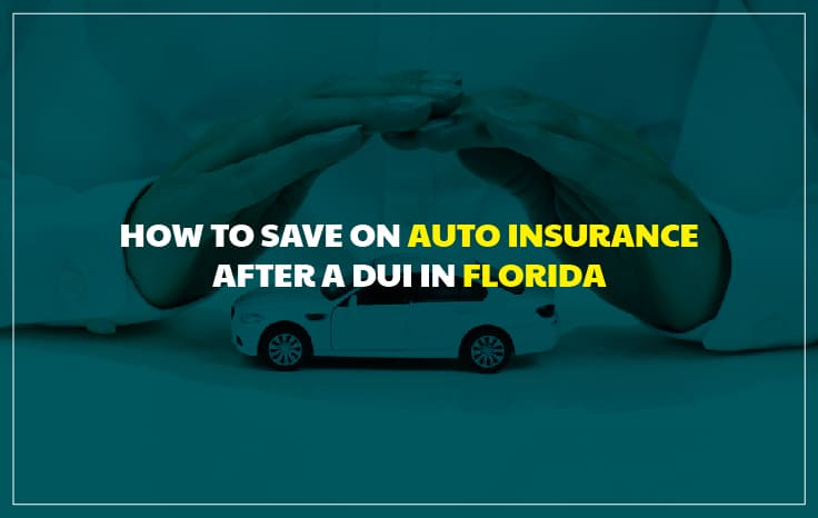  How to Save on Auto Insurance After a DUI in Florida