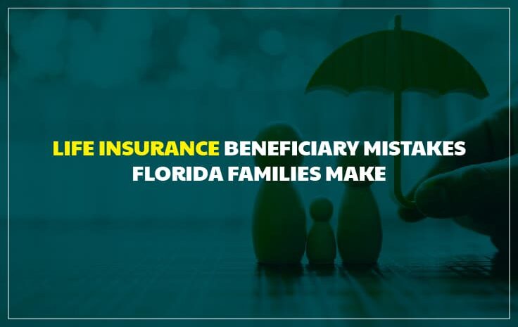  Life Insurance Beneficiary Mistakes Florida Families Make