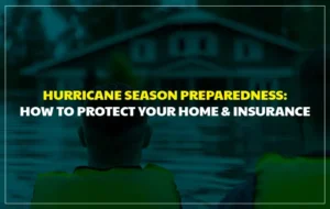 Hurricane Season Preparedness in Florida: How to Protect Your Home and Your Insurance