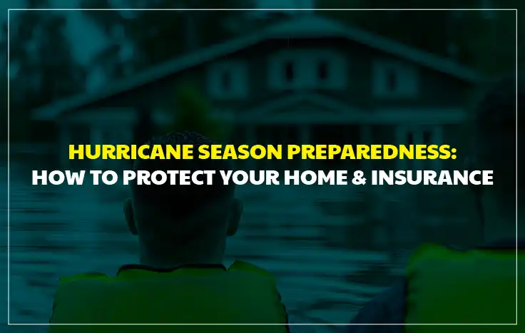 Hurricane Season Preparedness in Florida: How to Protect Your Home and Your Insurance